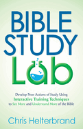 Bible Study Lab: Develop New Actions of Study Using Interactive Training Techniques to See More and Understand More of the Bible