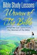 Bible Study Lessons Women of the Bible: What We Can Learn from the Women of the Bible