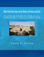 Bible Study Questions on the Books of Joshua and Ruth: A Workbook Suitable for Bible Classes, Family Studies, or Personal Bible Study