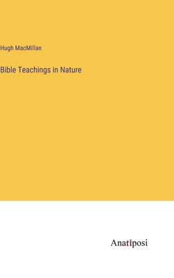 Bible Teachings in Nature - MacMillan, Hugh