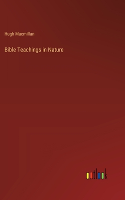 Bible Teachings in Nature - MacMillan, Hugh