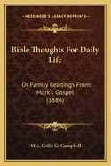 Bible Thoughts For Daily Life: Or Family Readings From Mark's Gospel (1884)