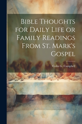 Bible Thoughts for Daily Life or Family Readings From St. Mark's Gospel - Campbell, Colin G