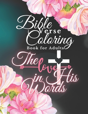Bible Verse Coloring Book for Adults: The Love in His Words, Color as You Relfect on God's Words of Encouragement - Words, Colorising