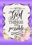 Bible Verse Notebook with Scripture Quote: With God All Things Are Possible: Floral Inspirational Gifts for Christian Women/Church Volunteers/Pastor Wife