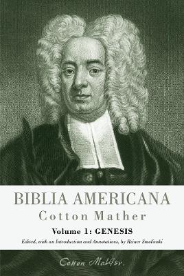 Biblia Americana: America's First Bible Commentary. a Synoptic Commentary on the Old and New Testaments. Volume 1: Genesis - Smolinski, Reiner (Editor), and Mather, Cotton