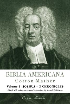 Biblia Americana: America's First Bible Commentary. Volume 3: Joshua - 2 Chronicles - Mather, Cotton, and Minkema, Kenneth P (Editor)