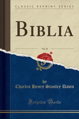 Biblia, Vol. 16 (Classic Reprint) - Davis, Charles Henry Stanley