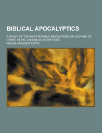 Biblical Apocalyptics; A Study of the Most Notable Revelations of God and of Christ in the Canonical Scriptures