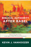 Biblical Authority after Babel: Retrieving the Solas in the Spirit of Mere Protestant Christianity