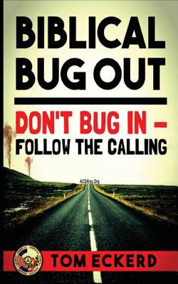 Biblical Bug Out: Don't Bug in - Follow the Calling - F, A J (Editor), and Eckerd, Tom