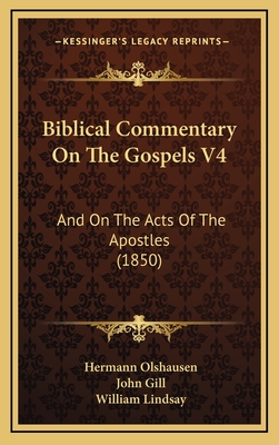 Biblical Commentary on the Gospels V4: And on the Acts of the Apostles (1850) - Olshausen, Hermann, and Gill, John (Translated by), and Lindsay, William (Translated by)