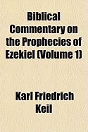 Biblical Commentary on the Prophecies of Ezekiel...... Volume 1