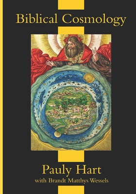 Biblical Cosmology - Wessels, Brandt Matthys (Contributions by), and Hart, Pauly