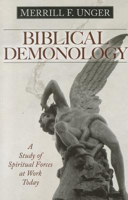 Biblical Demonology: A Study of Spiritual Forces at Work Today - Unger, Merrill F