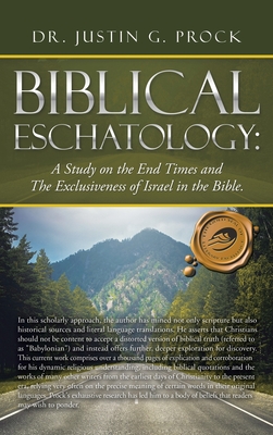 Biblical Eschatology: A Study on the End Times and the Exclusiveness of Israel in the Bible. - Prock, Justin G, Dr.