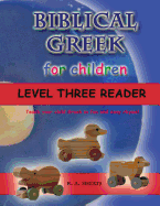 Biblical Greek for Children Level Three Reader: Teach your child Greek in fun and easy rhyme!