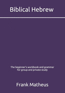 Biblical Hebrew - The beginner's workbook & grammar for group and private study