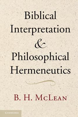 Biblical Interpretation and Philosophical Hermeneutics - McLean, B H