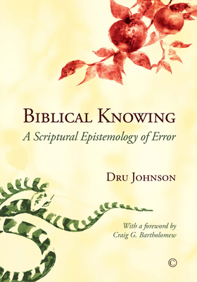 Biblical Knowing: A Scriptural Epistemology of Error - Johnson, Dru