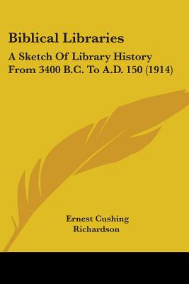 Biblical Libraries: A Sketch Of Library History From 3400 B.C. To A.D. 150 (1914) - Richardson, Ernest Cushing