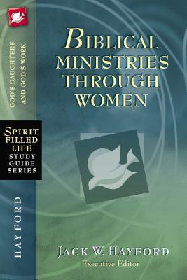 Biblical Ministries Through Women: God's Daughters and God's Work - Hayford, Jack W.