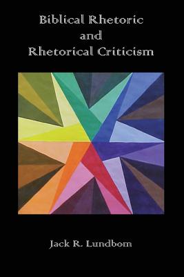 Biblical Rhetoric and Rhetorical Criticism - Lundbom, Jack R