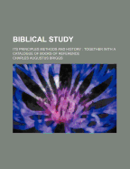 Biblical Study: Its Principles Methods and History: Together with a Catalogue of Books of Reference