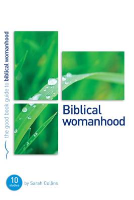 Biblical Womanhood: Ten studies for individuals or groups - Collins, Sarah