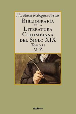 Bibliografa de la literatura colombiana del siglo XIX - Tomo II (M-Z) - Rodriguez-Arenas, Flor Maria