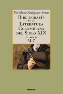 Bibliografia De La Literatura Colombiana Del Siglo XIX - Tomo II (M-Z)