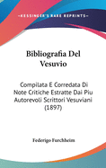 Bibliografia del Vesuvio: Compilata E Corredata Di Note Critiche Estratte Dai Piu Autorevoli Scrittori Vesuviani (1897)