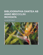 Bibliographia Dantea AB Anno MDCCCLXV. Inchoata