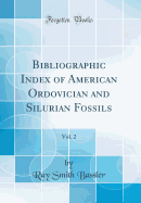 Bibliographic Index of American Ordovician and Silurian Fossils, Vol. 2 (Classic Reprint)