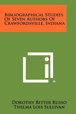 Bibliographical Studies Of Seven Authors Of Crawfordsville, Indiana - Russo, Dorothy Ritter, and Sullivan, Thelma Lois