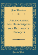 Bibliographie Des Historiques Des R?giments Fran?ais (Classic Reprint)