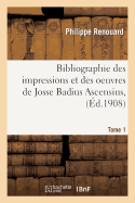 Bibliographie Des Impressions Et Des Oeuvres de Josse Badius Ascensius, 1462-1535. Tome 3