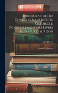 Bibliographie Des Ouvrages Illustrs Du Xixe Sicle, Principalement Des Livres  Gravures Sur Bois: Guide De L'amateur