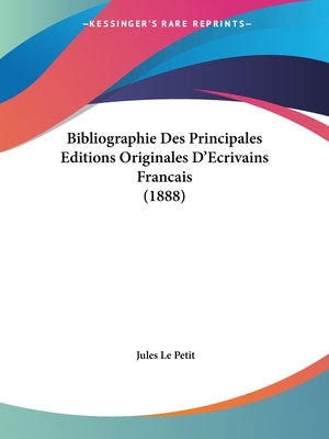 Bibliographie Des Principales Editions Originales D'Ecrivains Francais (1888) - Le Petit, Jules