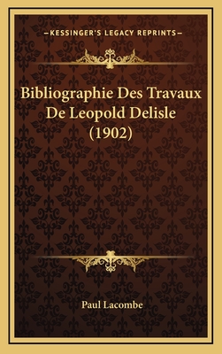 Bibliographie Des Travaux de Leopold Delisle (1902) - Lacombe, Paul