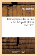 Bibliographie Des Travaux De M. L?opold Delisle