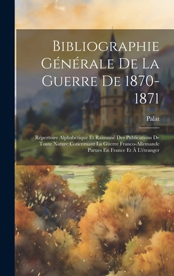 Bibliographie G?n?rale De La Guerre De 1870-1871: R?pertoire Alphab ...