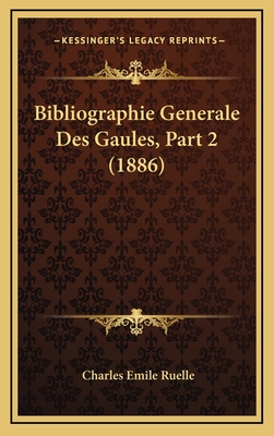 Bibliographie Generale Des Gaules, Part 2 (1886) - Ruelle, Charles Emile