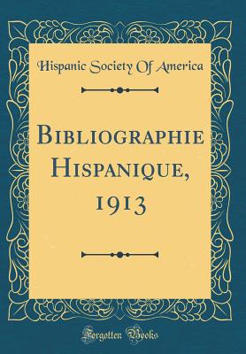 Bibliographie Hispanique, 1913 (Classic Reprint) - America, Hispanic Society of