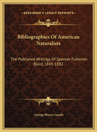 Bibliographies of American Naturalists: The Published Writings of Spencer Fullerton Baird, 1843-1882