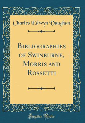 Bibliographies of Swinburne, Morris and Rossetti (Classic Reprint) - Vaughan, Charles Edwyn