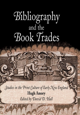 Bibliography and the Book Trades: Studies in the Print Culture of Early New England - Amory, Hugh, and Hall, David D (Editor)