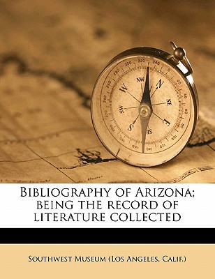 Bibliography of Arizona; Being the Record of Literature Collected - Alliot, Hector, and Munk, Joseph Amasa, and Southwest Museum (Los Angeles, Calif ) (Creator)