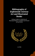 Bibliography of Eighteenth Century Art and Illustrated Books: Being a Guide to Collectors of Illustrated Works in English and French of the Period