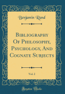 Bibliography of Philosophy, Psychology, and Cognate Subjects, Vol. 2 (Classic Reprint)